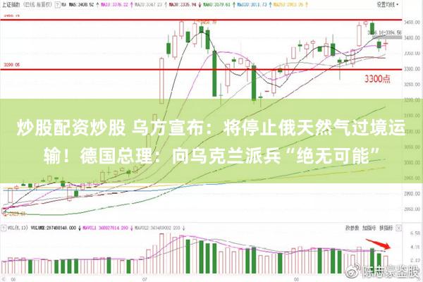 炒股配资炒股 乌方宣布：将停止俄天然气过境运输！德国总理：向乌克兰派兵“绝无可能”