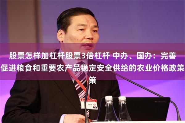 股票怎样加杠杆股票3倍杠杆 中办、国办：完善促进粮食和重要农产品稳定安全供给的农业价格政策