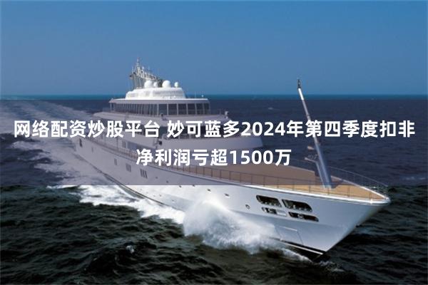 网络配资炒股平台 妙可蓝多2024年第四季度扣非净利润亏超1500万