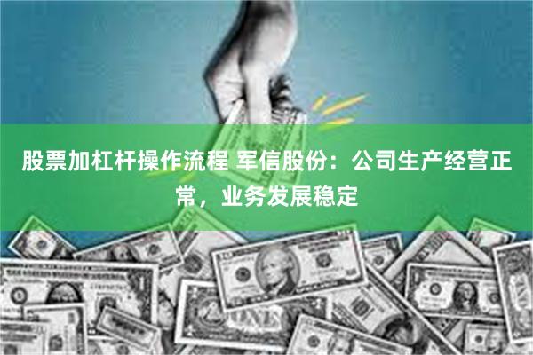 股票加杠杆操作流程 军信股份：公司生产经营正常，业务发展稳定