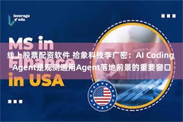 线上股票配资软件 拾象科技李广密：AI Coding Agent是观测通用Agent落地前景的重要窗口